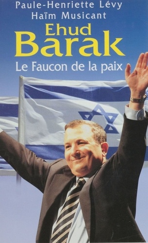 Ehud Barak. Le faucon de la paix