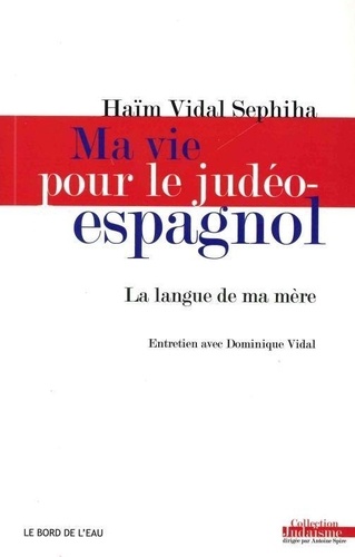 Haïm Vidal Sephiha et Dominique Vidal - Ma vie pour le judéo-espagnol - La langue de ma mère.