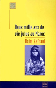 Haïm Zafrani - Deux mille ans de vie juive au Maroc - Histoire et culture, religion et magie.
