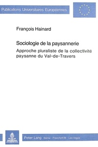 Hainard François - Sociologie de la paysannerie - Approche pluraliste de la collectivité paysanne du Val-de-Travers.