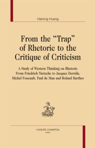 Hairong Huang - From the "Trap" of Rhetoric to the Critique of Criticism - A Study of Western Thinking on Rhetoric from Friedrich Nietzsche to Jacques Derrida, Michel Foucault, Paul de Man and Roland Barthes.