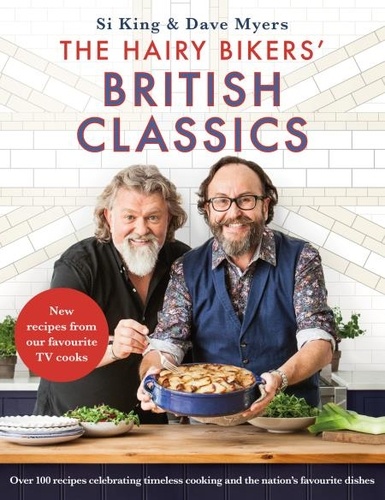 The Hairy Bikers' British Classics. Over 100 recipes celebrating timeless cooking and the nation's favourite dishes