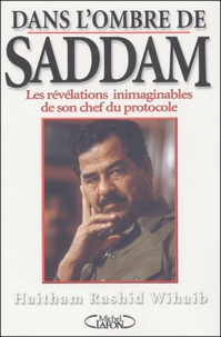 Haitham-Rashid Wihaib - Dans l'ombre de Saddam - Les révélations inimaginables de son chef du protocole.