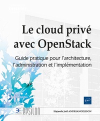 Hajasolo Joël Andrianoelison - Le cloud privé avec OpenStack - Guide pratique pour l'architecture, l'administration et l'implémentation.