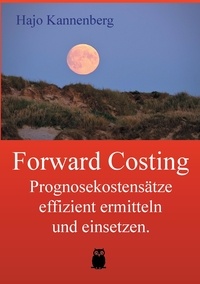 Hajo Kannenberg - Forward Costing - Prognosekostensätze effizient ermitteln und einsetzen..