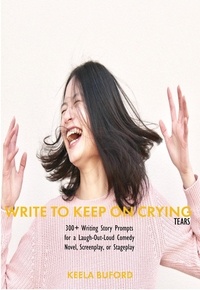  Hakeela Buford - Write to Keep On Crying (TEARS!): 300-Plus Writing Story Prompts for a Laugh-Out-Loud Comedy Novel, Screenplay, or Stageplay - Write to Keep...Writing!: Writing Prompts Book Series.