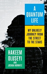 Hakeem Oluseyi et Joshua Horwitz - A Quantum Life - My Unlikely Journey from the Street to the Stars.