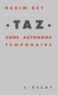 Hakim Bey - TAZ. - Zone autonome temporaire.