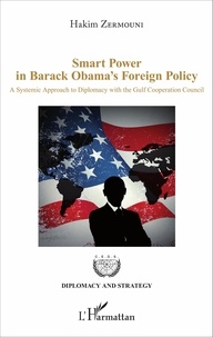 Hakim Zermouni - Smart Power in Barack Obama's Foreign Policy - A Systemic Approach to Diplomacy with the Gulf Cooperation Council.