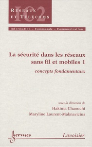 Hakima Chaouchi et Maryline Laurent-Maknavicius - La sécurité dans les réseaux sans fil et mobiles - Tome 1, Concepts fondamentaux.