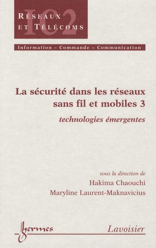 Hakima Chaouchi et Maryline Laurent-Maknavicius - La sécurité dans les réseaux sans fil et mobiles - Tome 3, Technologies émergentes.
