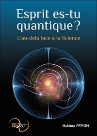 Hakima Pepion - Esprit es-tu quantique ? - L'au-delà face à la Science.