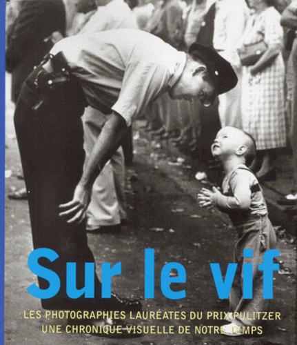 Hal Buell - Sur Le Vif. Les Photographies Laureates Du Prix Pulitzer, Une Chronique Visuelle De Notre Temps.