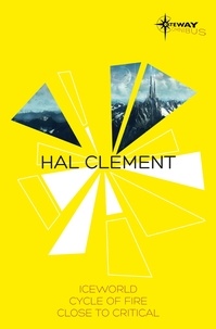 Hal Clement - Hal Clement SF Gateway Omnibus - Iceworld, Cycle of Fire, Close to Critical.