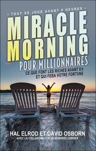 Hal Elrod et David Osborn - Miracle morning pour millionnaires - Ce que font les riches avant 8h et qui fera votre fortune.
