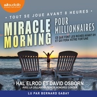 Hal Elrod et David Osborn - Miracle Morning pour millionnaires - Ce que font les riches avant 8 h et qui fera votre fortune.