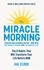 The Miracle Morning (Updated and Expanded Edition). The 6 Habits That Will Transform Your Life Before 8AM