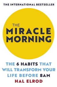 Hal Elrod - The Miracle Morning - The 6 Habits That Will Transform Your Life Before 8AM.