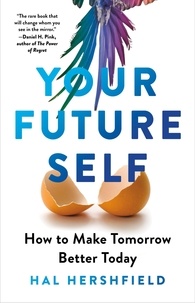 Hal Hershfield - Your Future Self - How to Make Tomorrow Better Today.