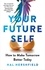 Your Future Self. How to Make Tomorrow Better Today