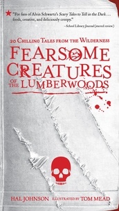 Hal Johnson et Tom Mead - Fearsome Creatures of the Lumberwoods - 20 Chilling Tales from the Wilderness.