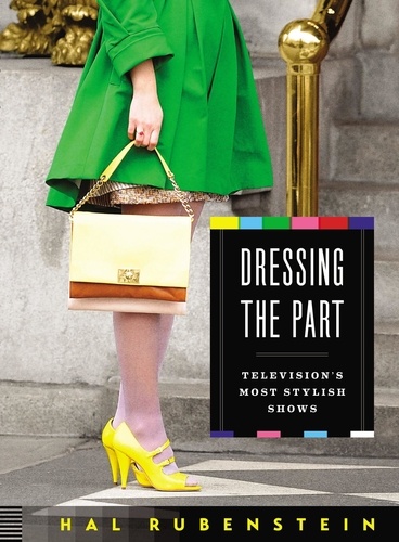 Hal Rubenstein - Dressing the Part - Television's Most Stylish Shows.