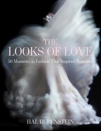 Hal Rubenstein - The Looks of Love - 50 Moments in Fashion That Inspired Romance.