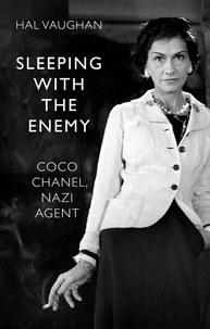 Hal Vaughan - Sleeping With the Enemy: Coco Chanel, Nazi Agent.