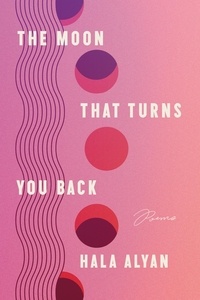 Hala Alyan - The Moon That Turns You Back - Poems.