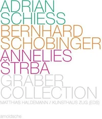 Adrian Schiess, Bernhard Schobinger, Annelies Strba-Graber collection