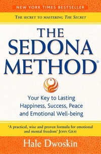 Hale Dwoskin - The Sedona Method - Your Key to Lasting Happiness, Success, Peace and Emotional Well-being.