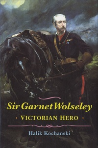 Halik Kochanski - Sir Garnet Wolseley - Victorian Hero.
