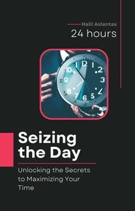  Halil Aslantas - Seizing the Day: Unlocking the Secrets to Maximizing Your Time.