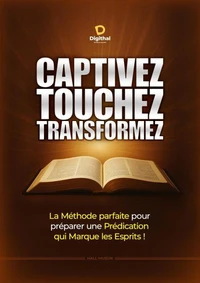 Captivez Touchez Transformez - La Méthode parfaite pour préparer une Prédication qui Marque les Esprits