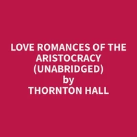 Love Romances of the Aristocracy (Unabridged)