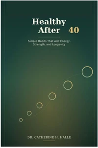 Healthy After 40: Simple Habits That Add Energy, Strength, and Longevity