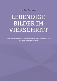 Hallen Gerhard - Lebendige Bilder im Vierschritt - Methodisches und Didaktisches zum Unterricht an Waldorf-Förderschulen.