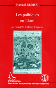 Hamadi Redissi - Les Politiques En Islam. Le Prophete, Le Roi Et Le Savant.