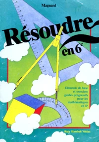 Resoudre En 6eme. Elements De Base Et Exercices Guides Progressifs Pour Les Mathematiques En 6eme
