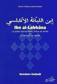 Hamdane Hadjadji - Ibn al-Labbâna - Le poète d'al-Mu'tamid, Prince de Séville ou Le symbole de l'amitié, édition bilingue arabe-français.