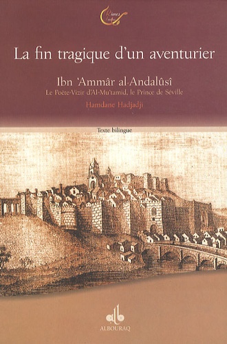 Hamdane Hadjadji - Ibn 'Ammâr al Andalûsî - Le poète-vizir d'Al Mu'tamid, le prince de Séville ou La fin tragique d'un aventurier (422/1033-479/1086), édition bilingue français-arabe.