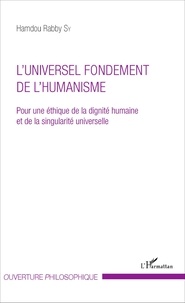 Hamdou Rabby Sy - L'universel fondement de l'humanisme - Pour une éthique de la dignité humaine et de la singularité universelle.