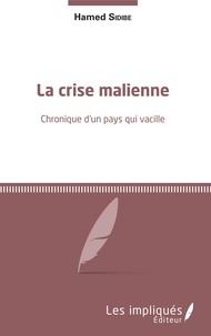 Hamed Sidibé - La crise malienne - Chronique d'un pays qui vacille.