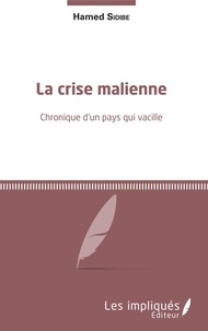 Hamed Sidibé - La crise malienne - Chronique d'un pays qui vacille.