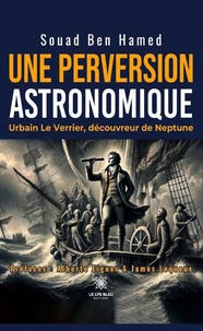 Une perversion astronomique - Urbain Le Verrier, découvreur de Neptune