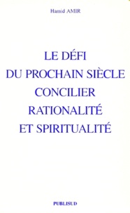 Hamid Amir - Le Defi Du Prochain Siecle Concilier Rationalite Et Spiritualite.