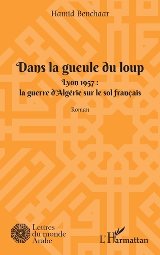 Dans la geule du loup. Lyon 1957 : La guerre d'Algérie sur le sol français