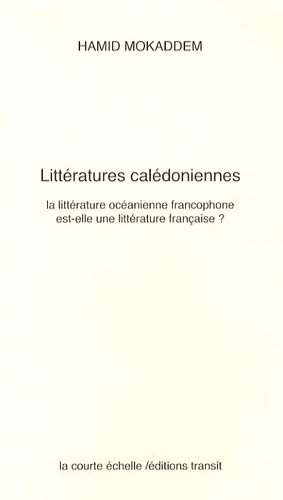Hamid Mokaddem - Littératures calédoniennes - La littérature océanienne francophone est-elle une littérature française ?.