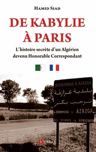 Hamid Siad - De Kabylie à Paris - L'histoire secrète d'un Algérien devenu Honoral Correspondant.