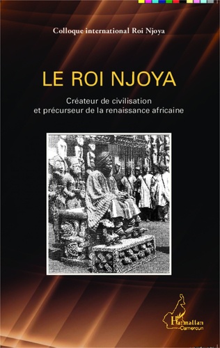 Hamidou Komidor Njimoluh - Le roi Njoya - Créateur de civilisation et précurseur de la renaissance africaine.